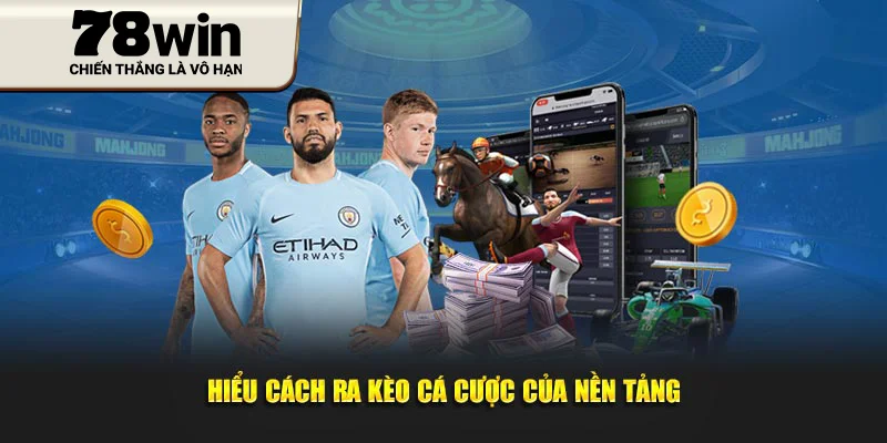 Hiểu cách ra kèo cá cược của nền tảng